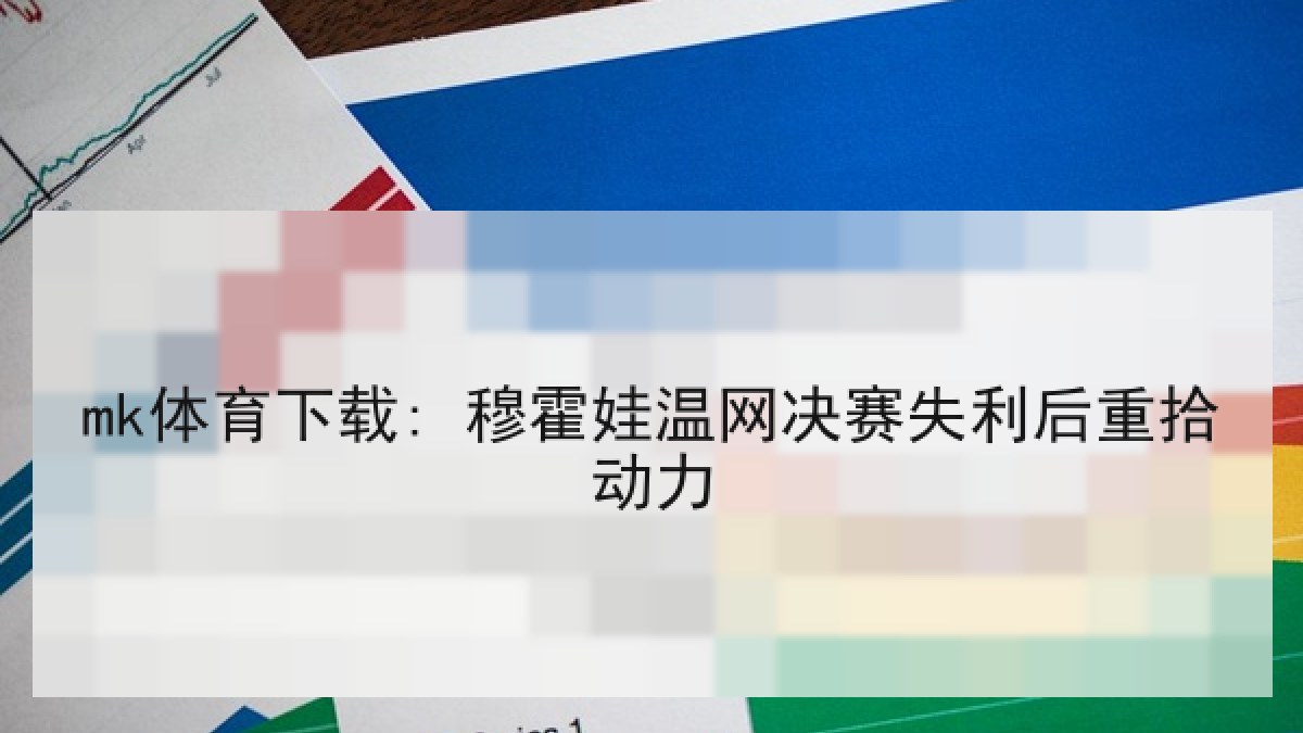 mk体育下载: 穆霍娃温网决赛失利后重拾动力