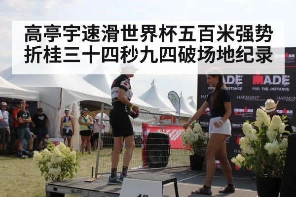高亭宇速滑世界杯五百米强势折桂三十四秒九四破场地纪录