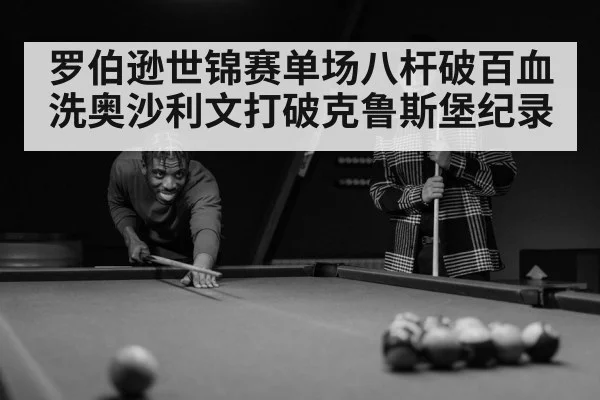 罗伯逊世锦赛单场八杆破百血洗奥沙利文打破克鲁斯堡纪录